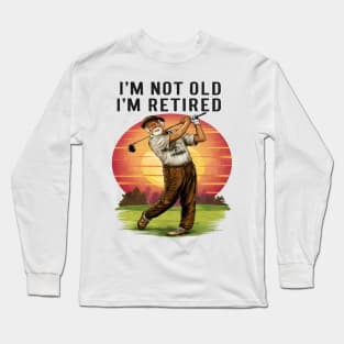 Timeless Golfer: I'm Not Old I'm Retired Long Sleeve T-Shirt